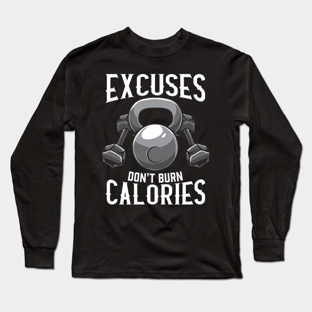 Excuses Don't Burn Calories Gym Workout Motivation Long Sleeve T-Shirt by theperfectpresents